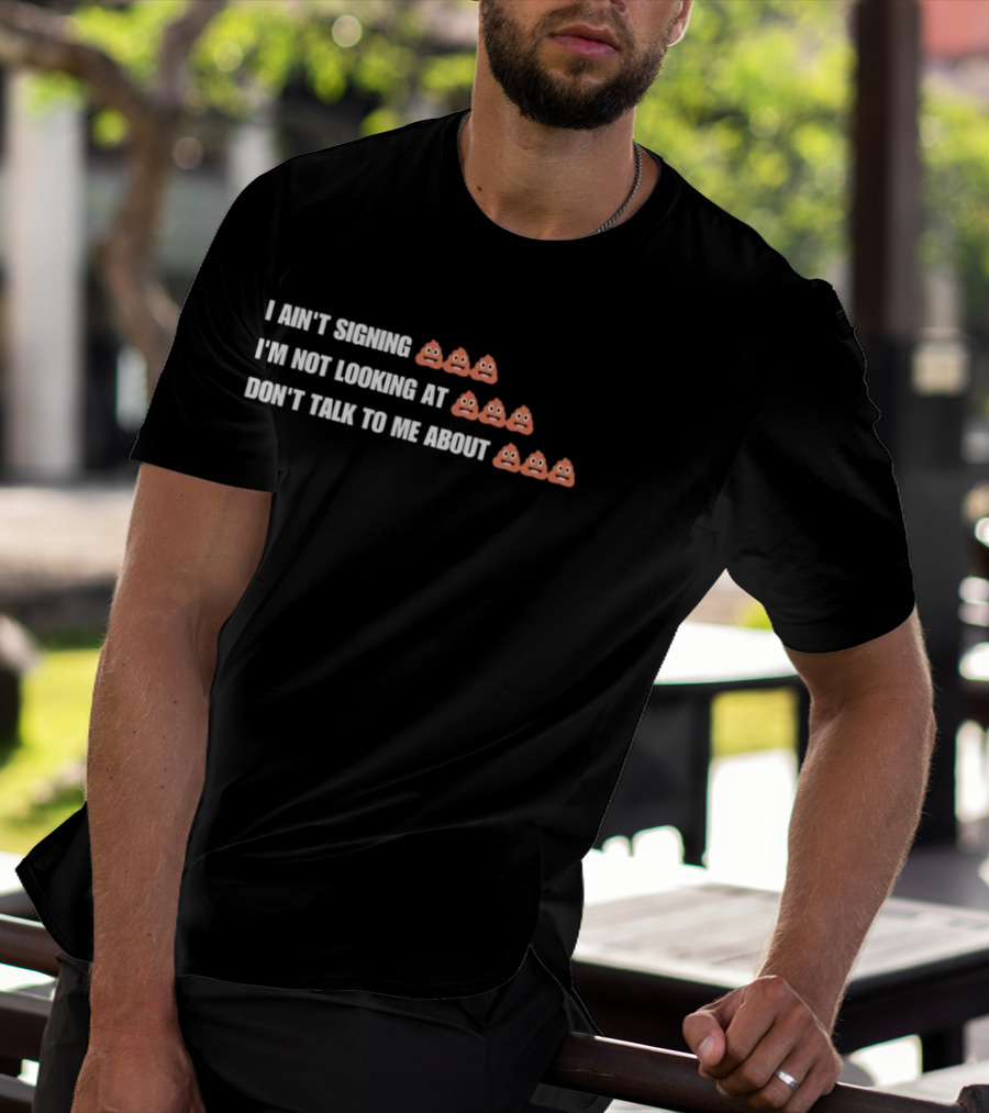 I Ain't Signing I'm Not Looking At Don't Talk To Me About Emoji Print T-Shirt