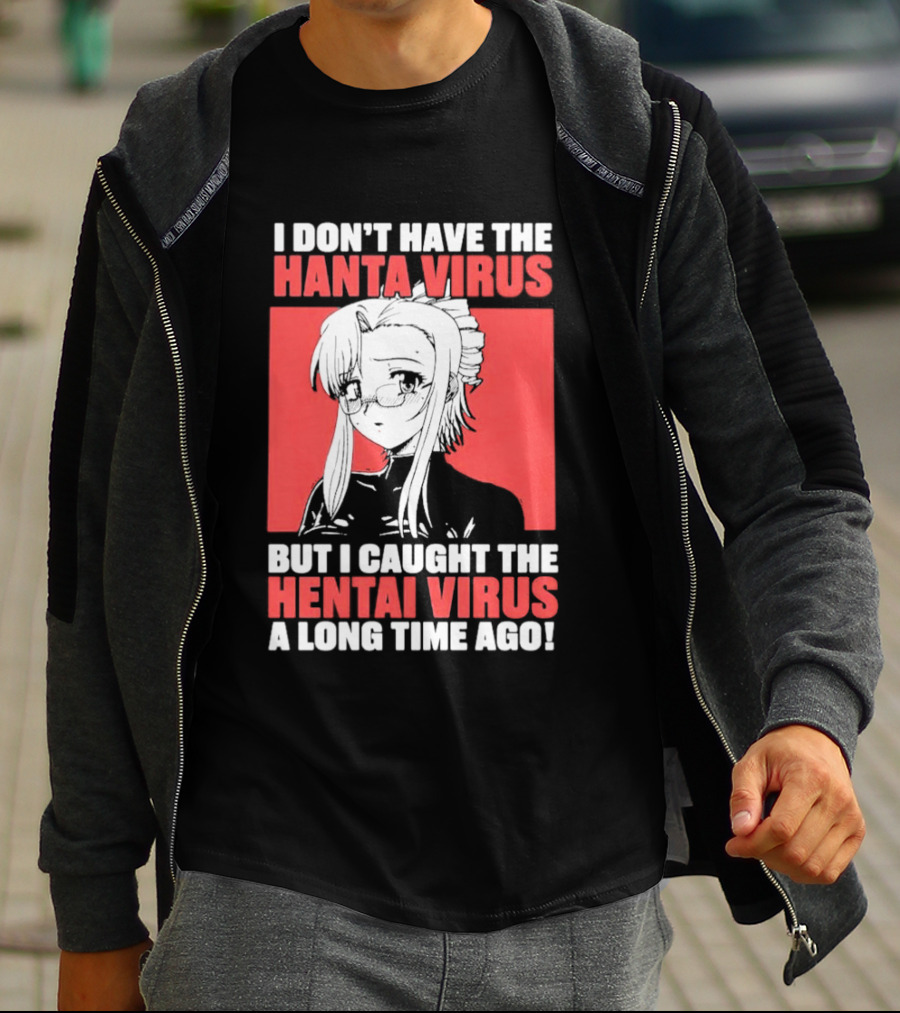 I Don't Have The Hanta Virus But I Caught The Hentai Virus A Long Time Ago Anime T-Shirt