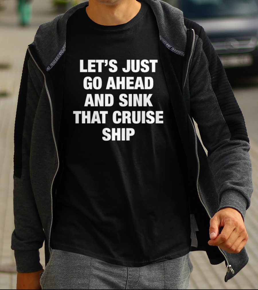 Let's Just Go Ahead And Sink That Cruise Ship T-Shirt