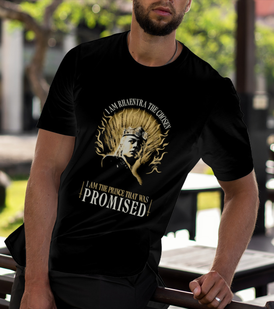 I Am Rhaenyra The Chosen I Am The Prince That Was Promised T-Shirt