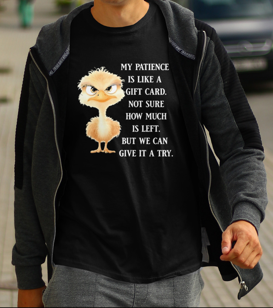 Ostrich My Patience Is Like A Gift Card Not Sure How Much Is Left But We Can Give It A Try T-Shirt