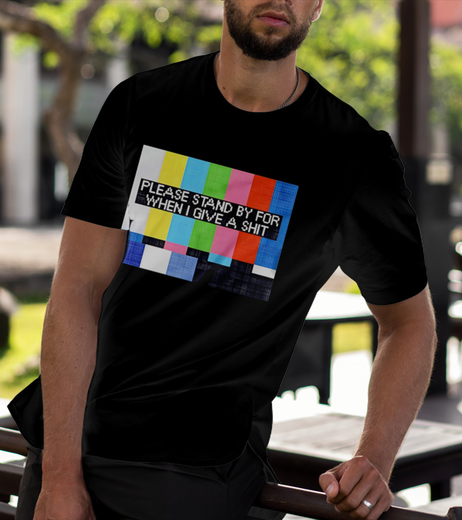 Please Stand By For When I Give A Shit TV Color Bars T-Shirt