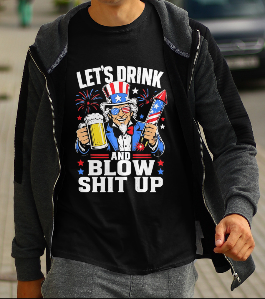 Let's Drink And Blow Shit Up Uncle Sam Beer And Fireworks 4th Of July T-Shirt