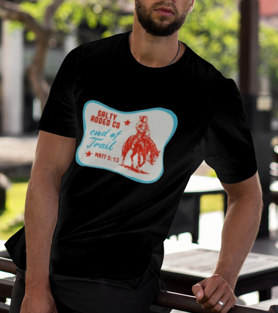 Salty Rodeo Co End Of Trail Matt 5:13 Native American Riding Horse T-Shirt