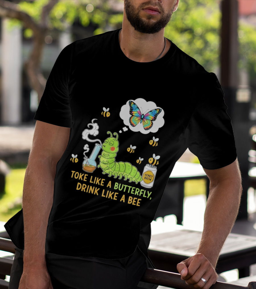 Toke Like A Butterfly Drink Like A Bee Funny Caterpillar With Honey Brew And Colorful Butterfly T-Shirt