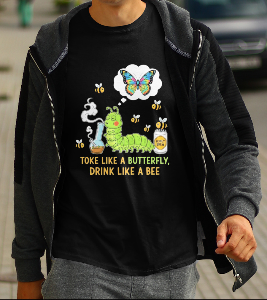 Toke Like A Butterfly Drink Like A Bee Funny Caterpillar With Honey Brew And Colorful Butterfly T-Shirt