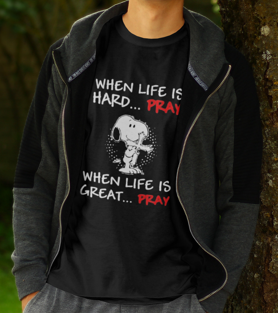 When Life Is Hard Pray Snoopy When Life Is Great Pray T-Shirt
