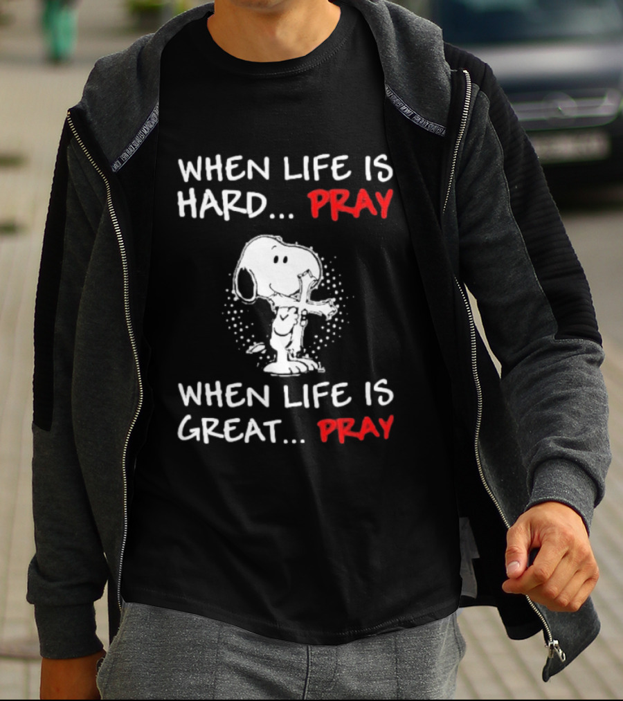 When Life Is Hard Pray Snoopy When Life Is Great Pray T-Shirt