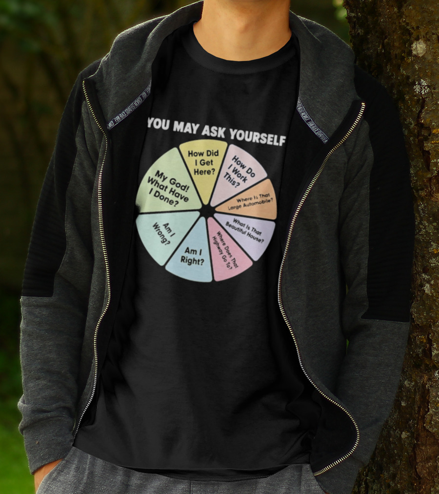 You May Ask Yourself How Did I Get Here My God What Have I Done T-Shirt