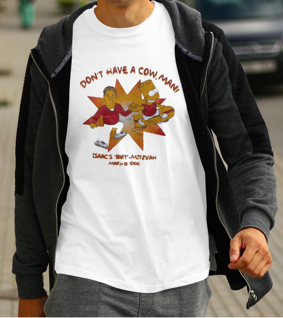 Don't Have A Cow Man Isaac's Bart Mitzvah March 18 2000 T-Shirt