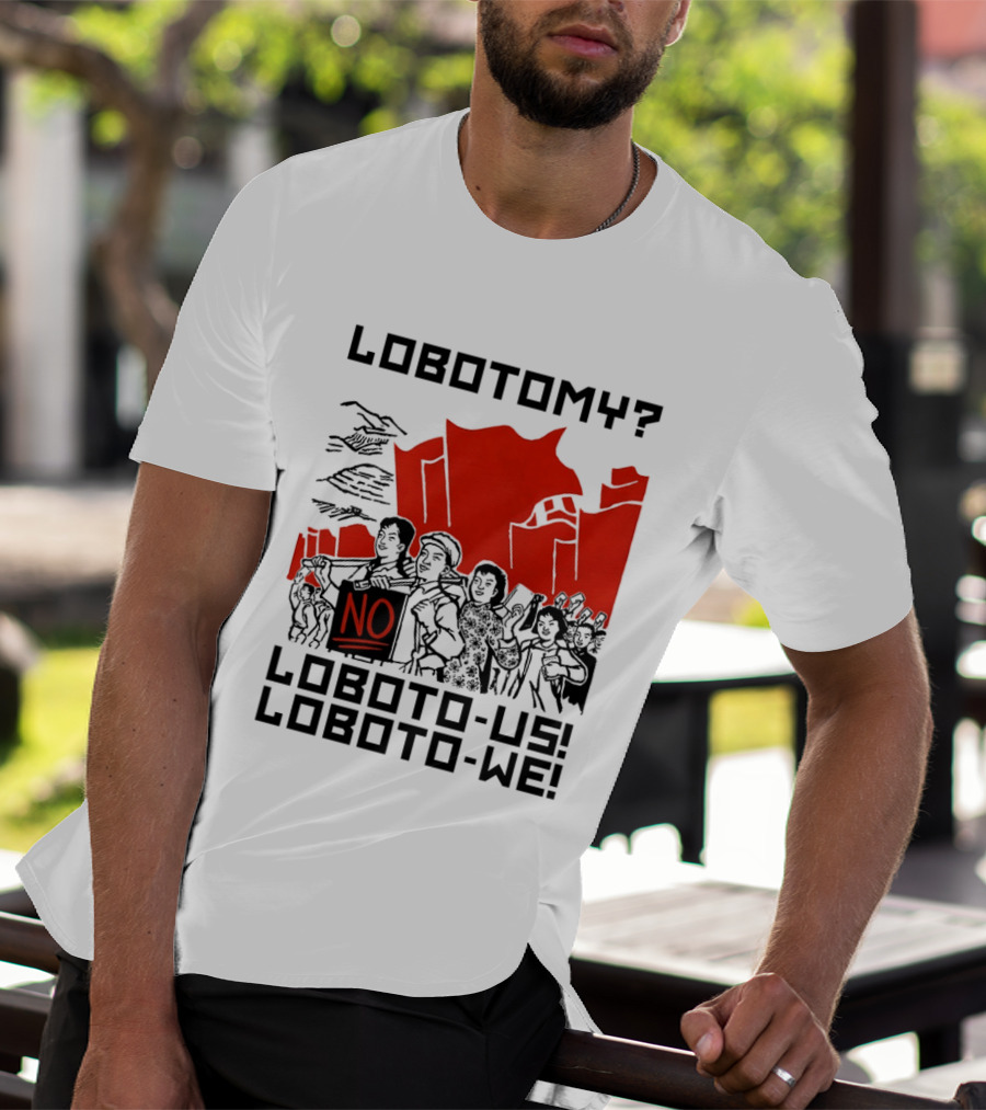 Lobotomy No Loboto Us Loboto We Protest T-Shirt