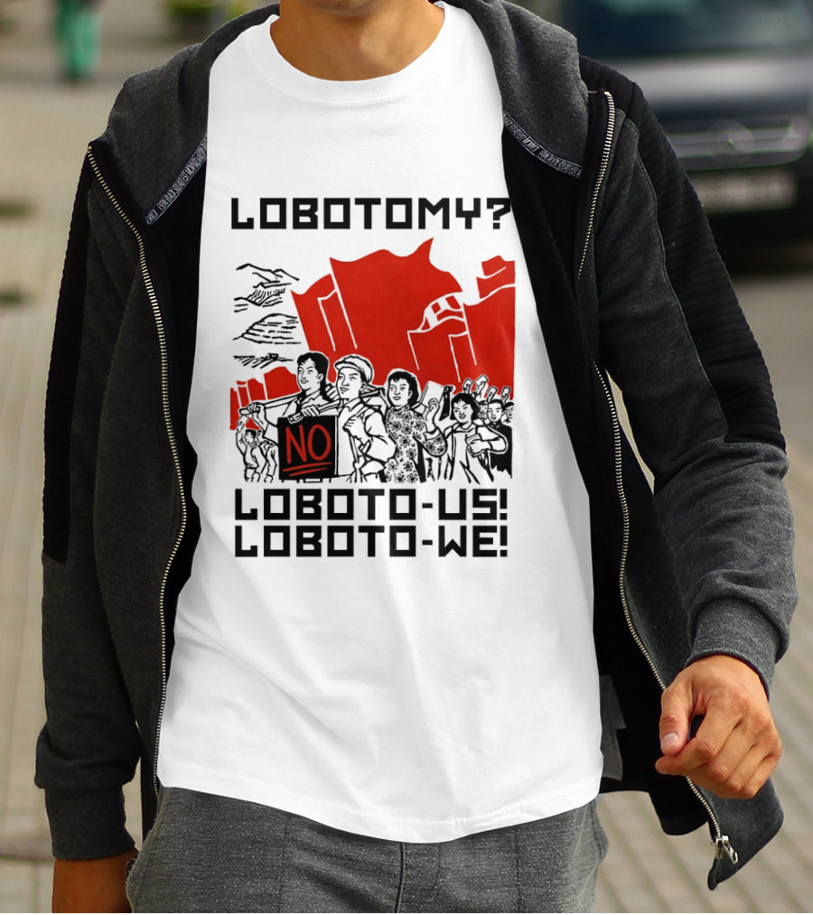 Lobotomy No Loboto Us Loboto We Protest T-Shirt
