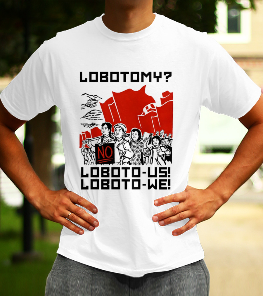 Lobotomy No Loboto Us Loboto We Protest T-Shirt