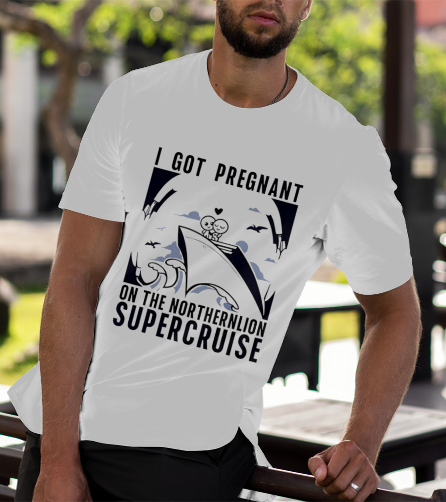 I Got Pregnant On The Northernlion Supercruise Romantic Humor Cruise T-Shirt