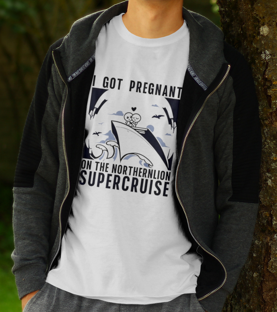 I Got Pregnant On The Northernlion Supercruise Romantic Humor Cruise T-Shirt