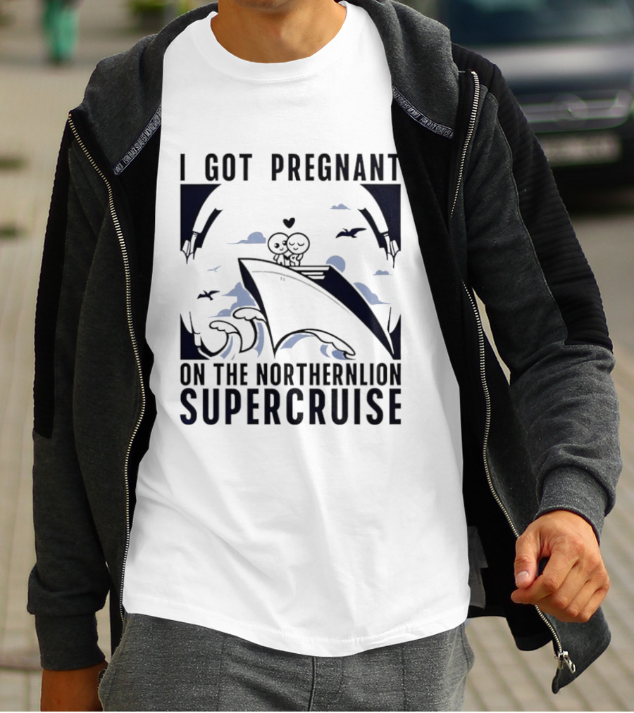 I Got Pregnant On The Northernlion Supercruise Romantic Humor Cruise T-Shirt
