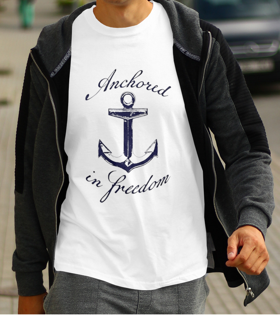 Anchored In Freedom Nautical Theme With Anchor T-Shirt