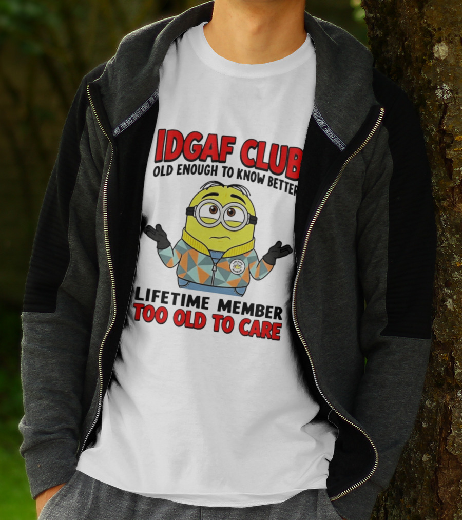 IDGAF Club Old Enough To Know Better Lifetime Member Too Old To Care Minion T-Shirt