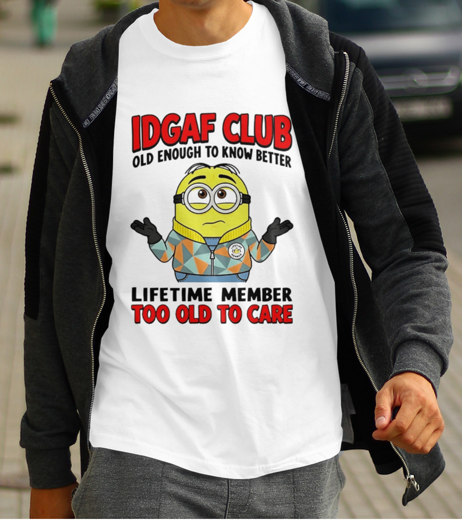 IDGAF Club Old Enough To Know Better Lifetime Member Too Old To Care Minion T-Shirt