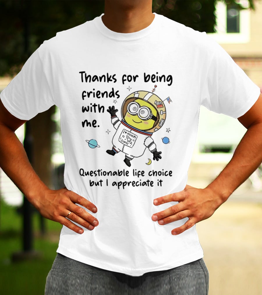 Thanks For Being Friends With Me Questionable Life Choice But I Appreciate It Minion Floating Astronaut With Planets And Stars T-Shirt