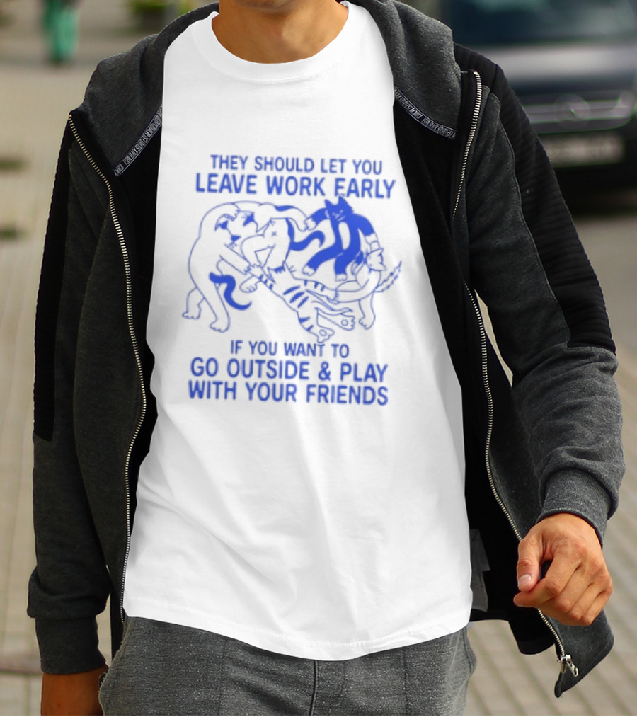 They Should Let You Leave Work Early To Go Outside And Play With Your Friends With Cat And Dog Playing T-Shirt