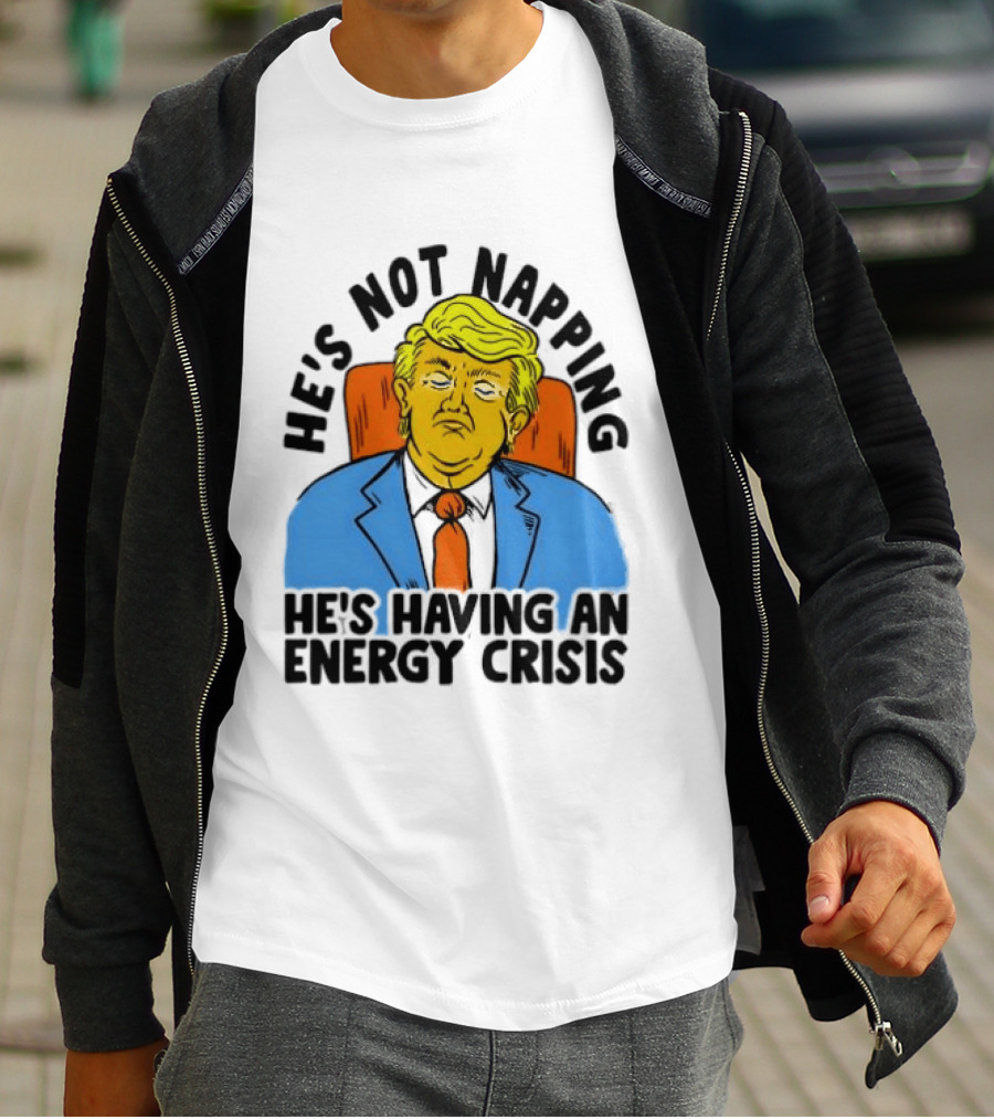 He's Not Napping He's Having An Energy Crisis Trump Sarcastic Boss Dog T-Shirt