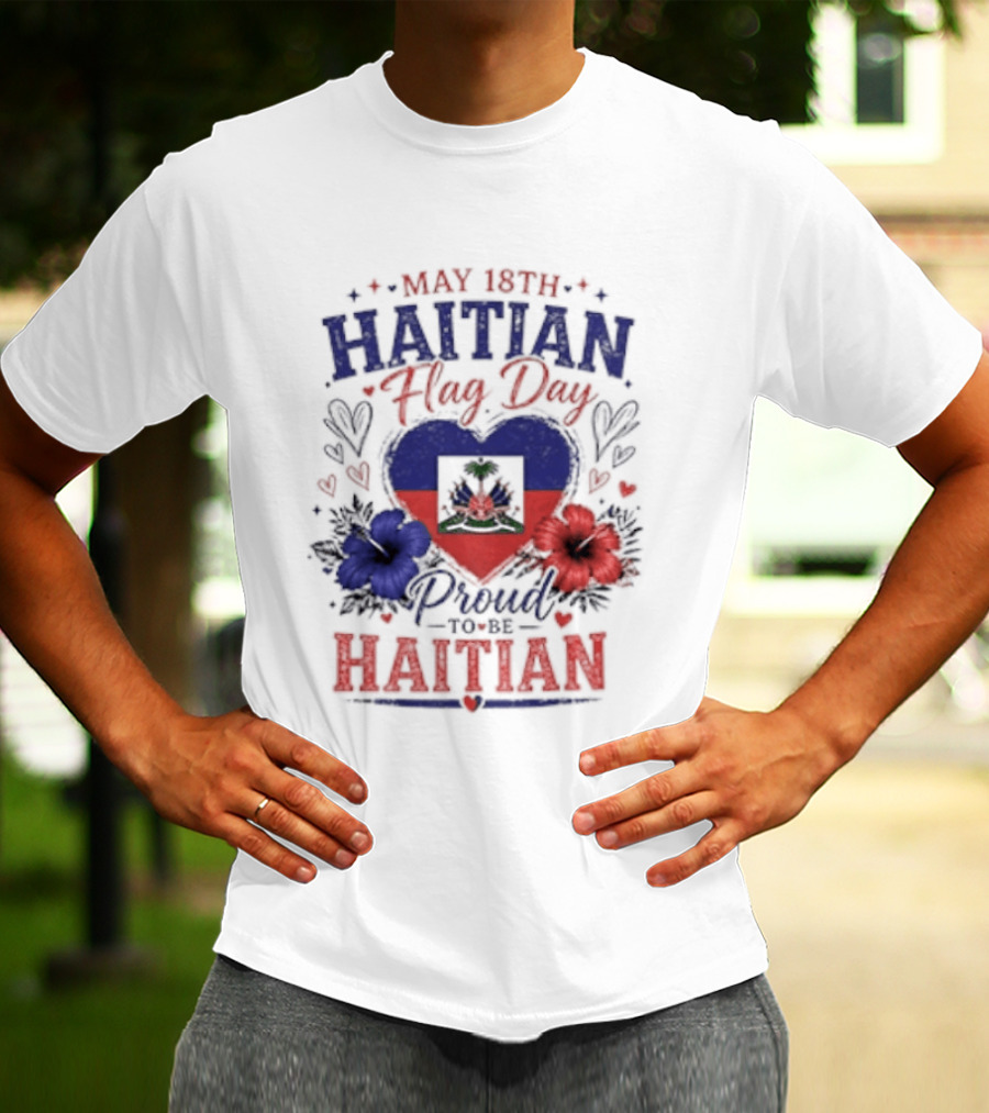May 18th Haitian Flag Day Proud To Be Haitian Hearts Flowers Flag T-Shirt