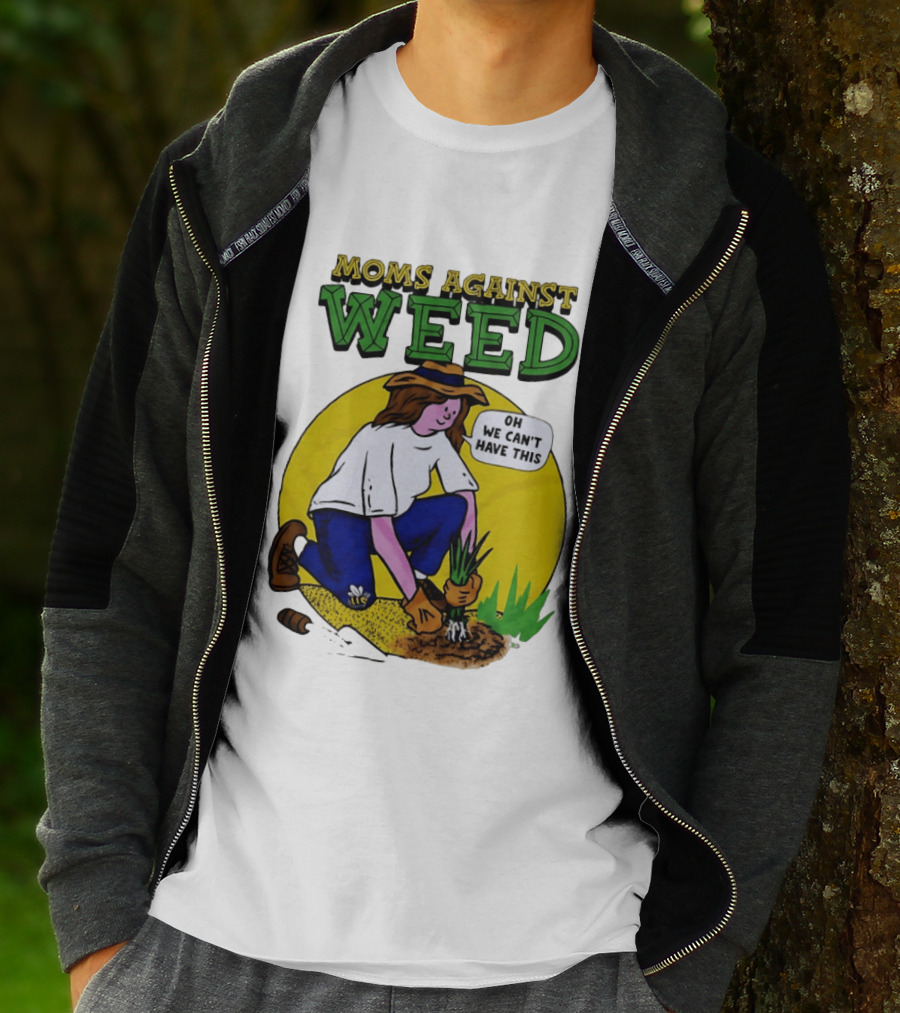 Moms Against Weed Oh We Can't Have This Gardening T-Shirt