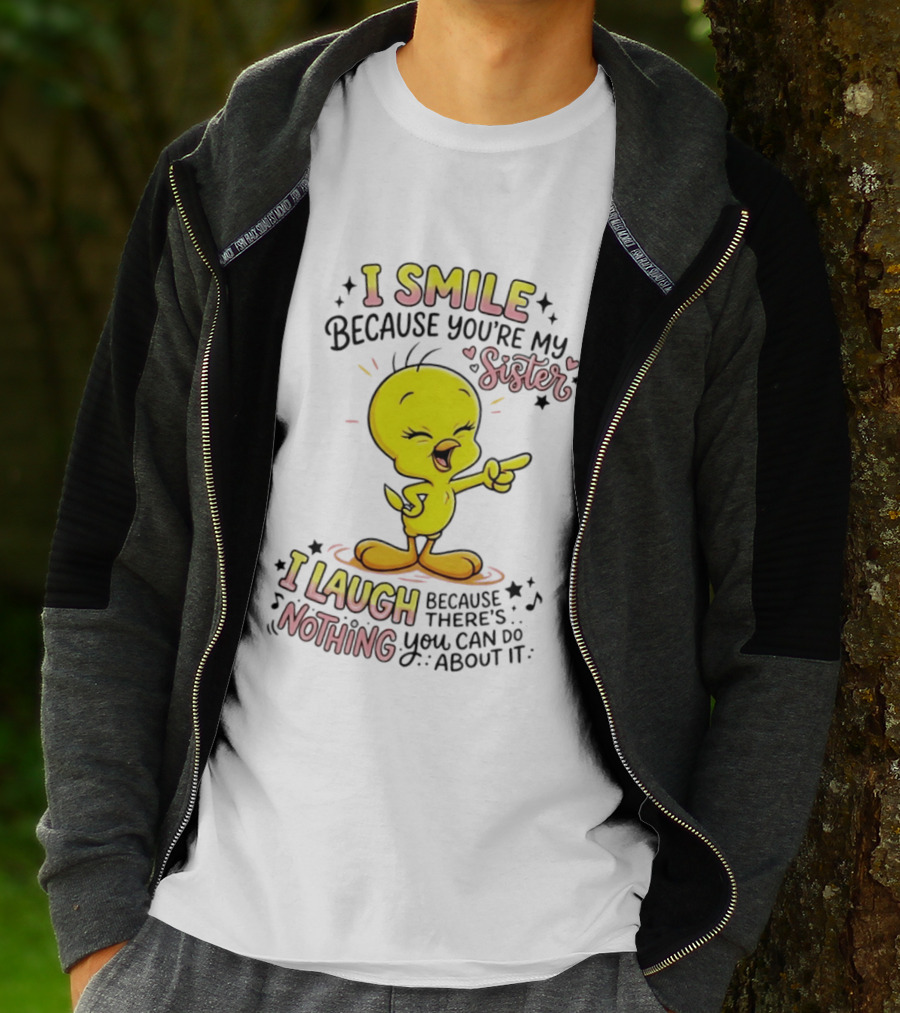 Tweety Bird I Smile Because You're My Sister I Laugh Because There's Nothing You Can Do About It T-Shirt