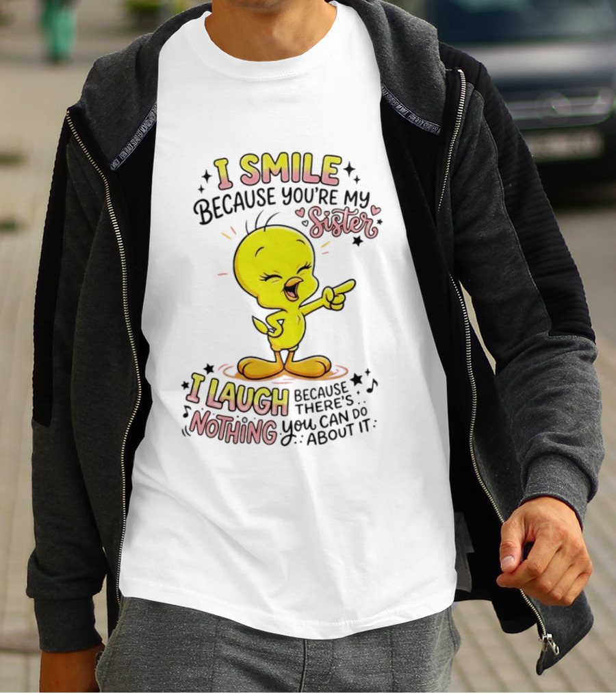 Tweety Bird I Smile Because You're My Sister I Laugh Because There's Nothing You Can Do About It T-Shirt