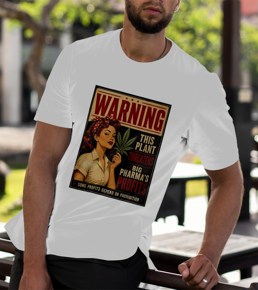 Warning This Plant Threatens Big Pharma's Profits Some Profits Depend On Prohibition T-Shirt