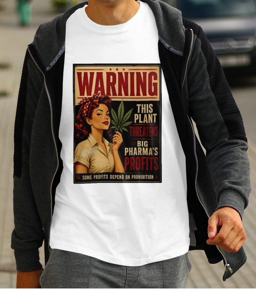 Warning This Plant Threatens Big Pharma's Profits Some Profits Depend On Prohibition T-Shirt