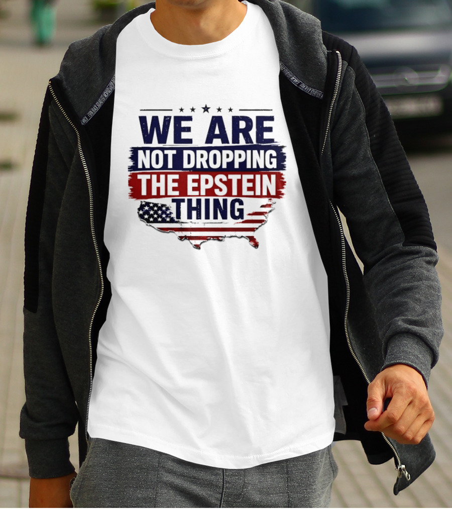 We Are Not Dropping The Epstein Thing USA Map Flag Stars T-Shirt