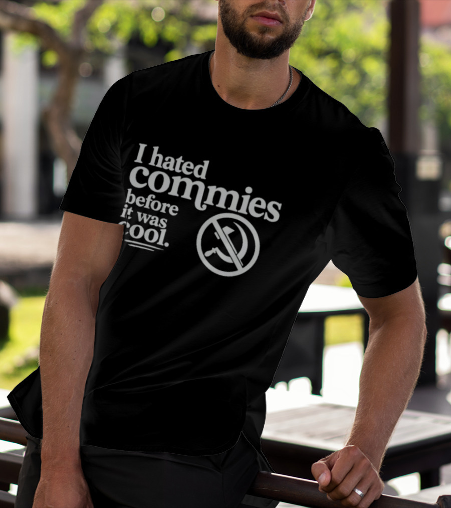 The Officer Tatum I Hated Commies Before It Was T-Shirt