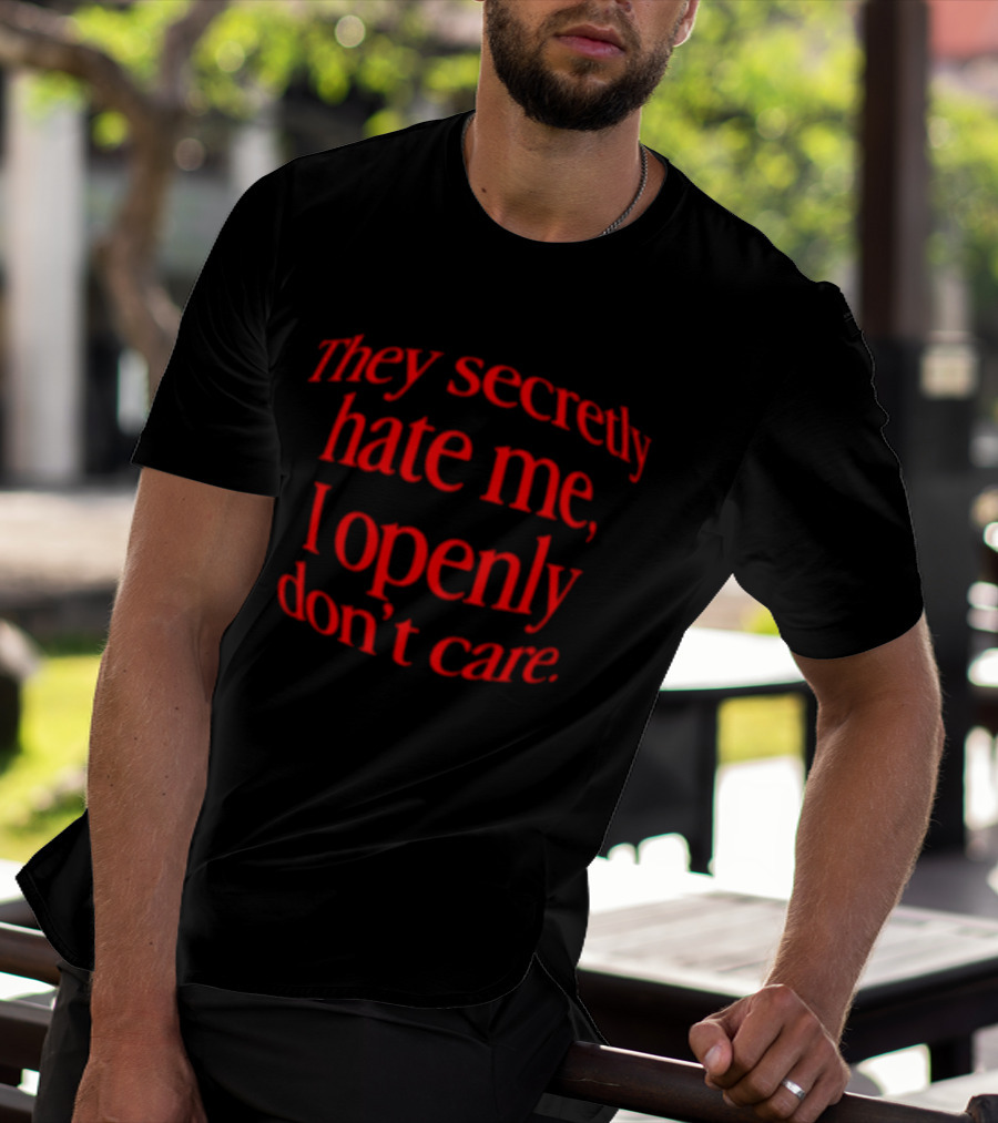 They Secretly Hate Me I Openly Don't Care Bold Red Lettering T-Shirt