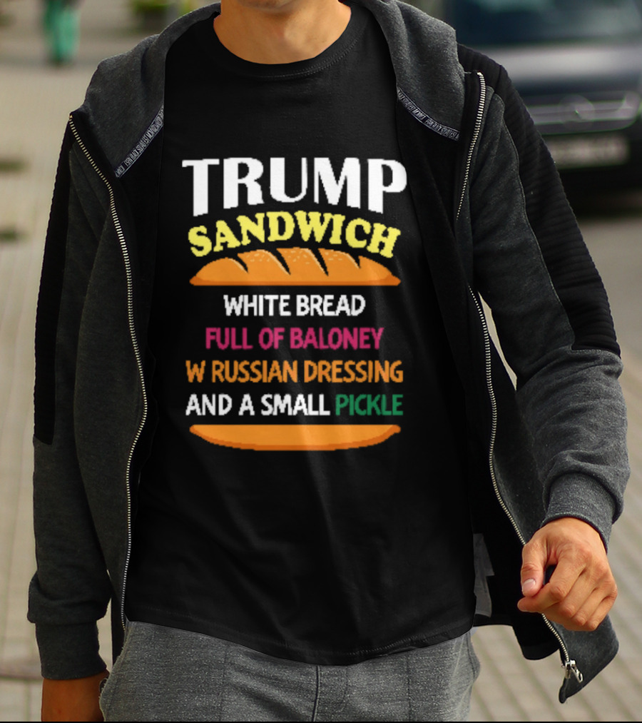 Trump Sandwich White Bread Full Of Baloney Russian Dressing Small Pickle T-Shirt