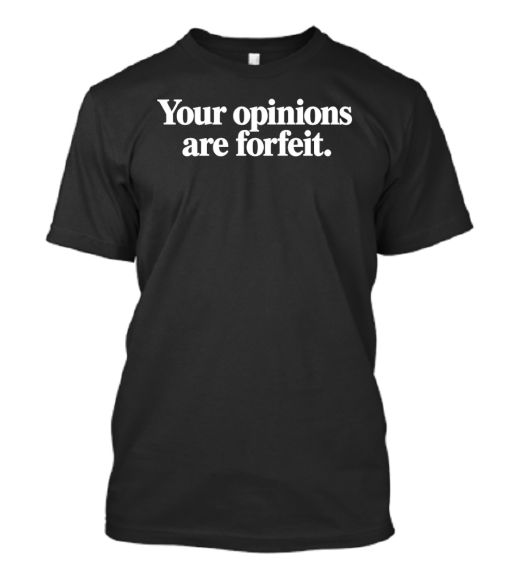 Your Opinions Are Forfeit T-Shirt
