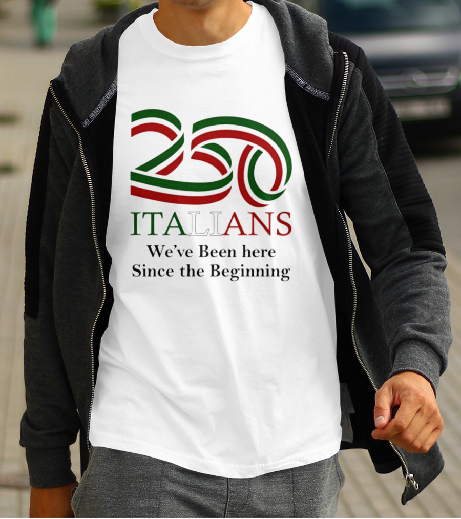 250 Italians We've Been Here Since The Beginning T-Shirt
