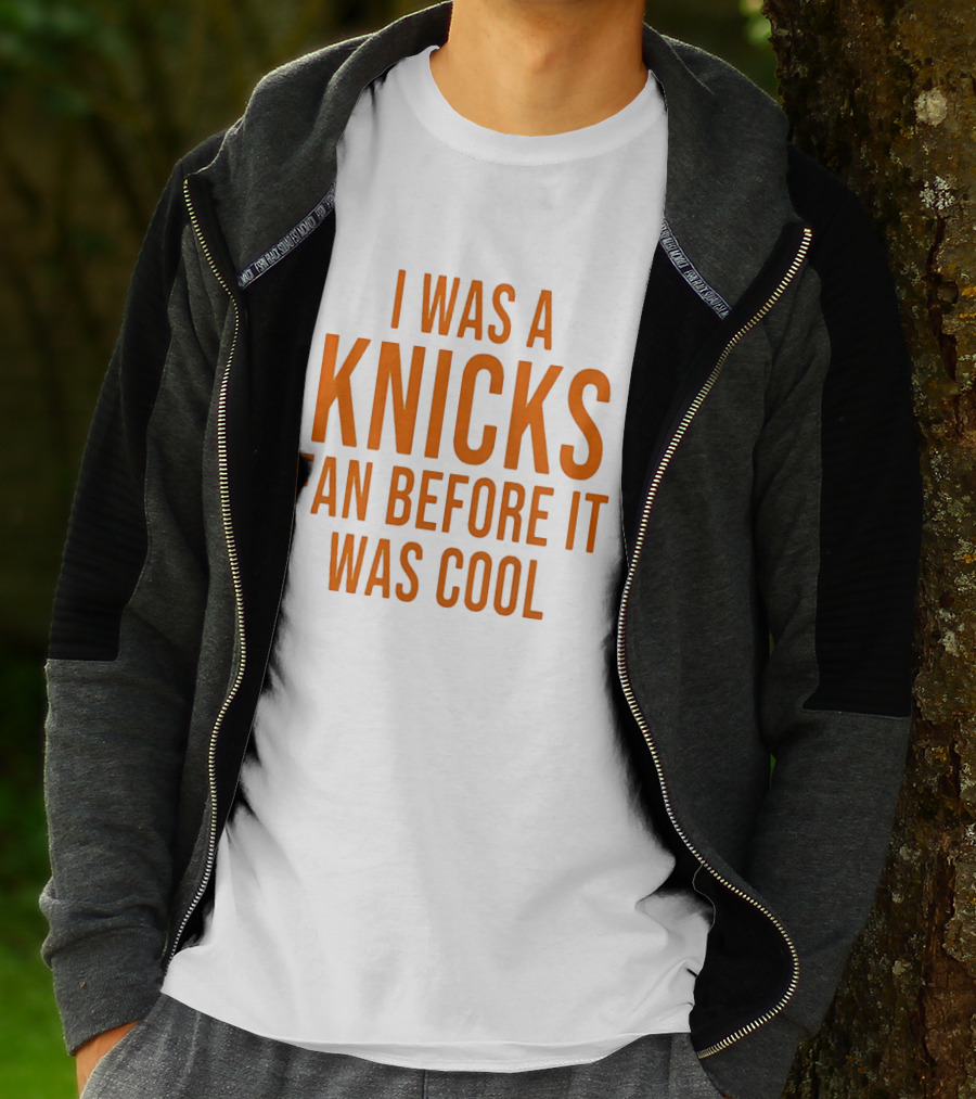 I Was A Knicks Fan Before It Was T-Shirt