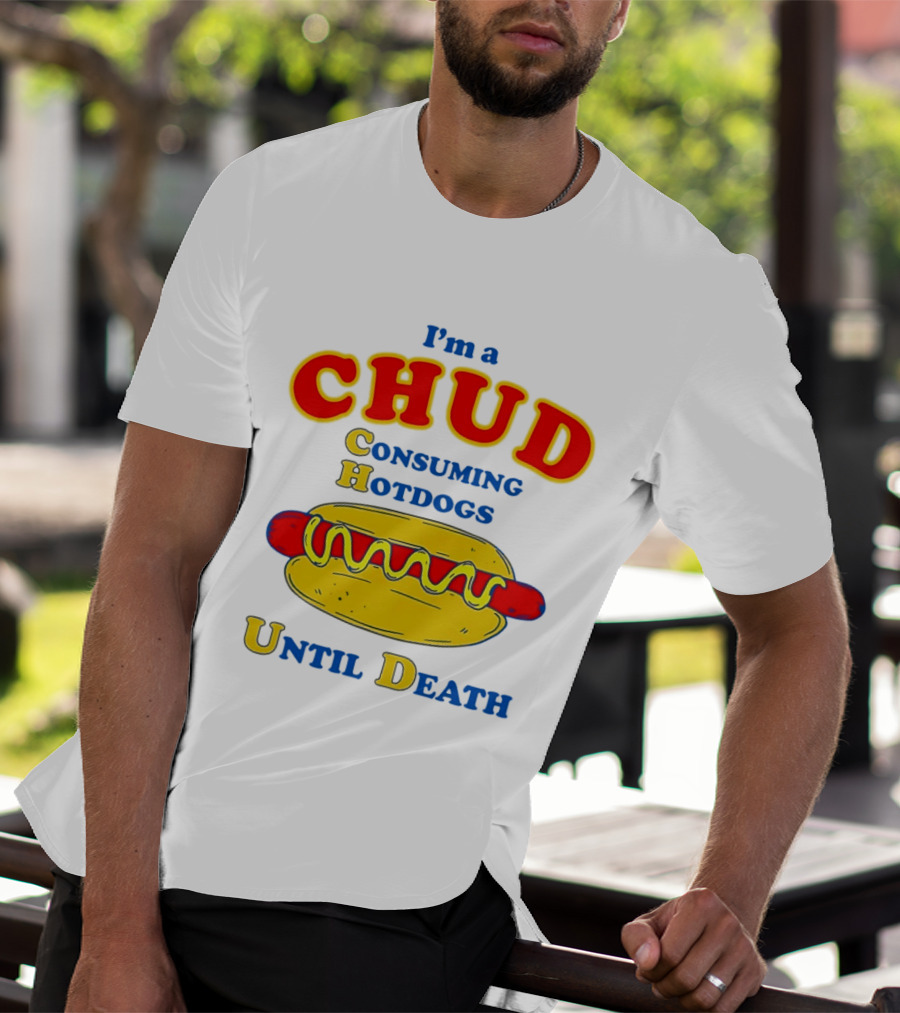 I'm A Chud Consuming Hotdogs Until Death T-Shirt