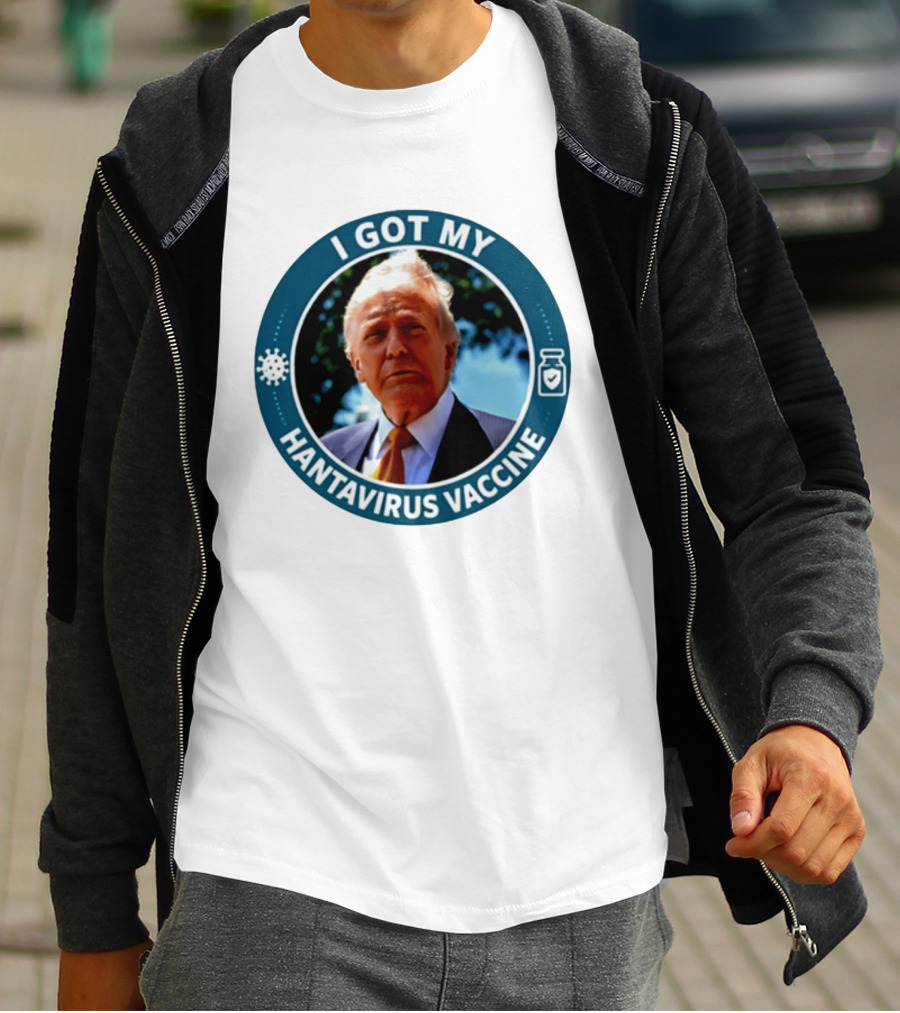 I Got My Hantavirus Vaccine Donald Trump T-Shirt