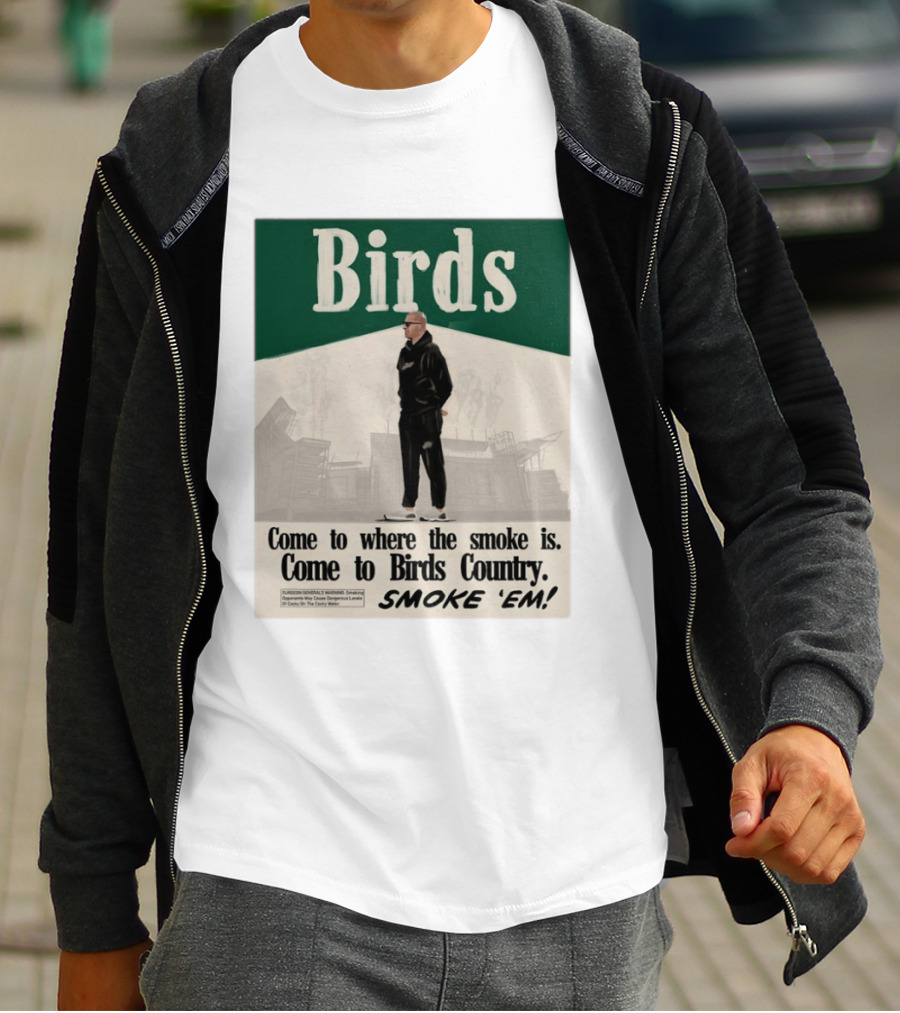 Birds Philadelphia Eagles Come To Where The Smoke Is Come To Birds Country Smoke 'Em T-Shirt
