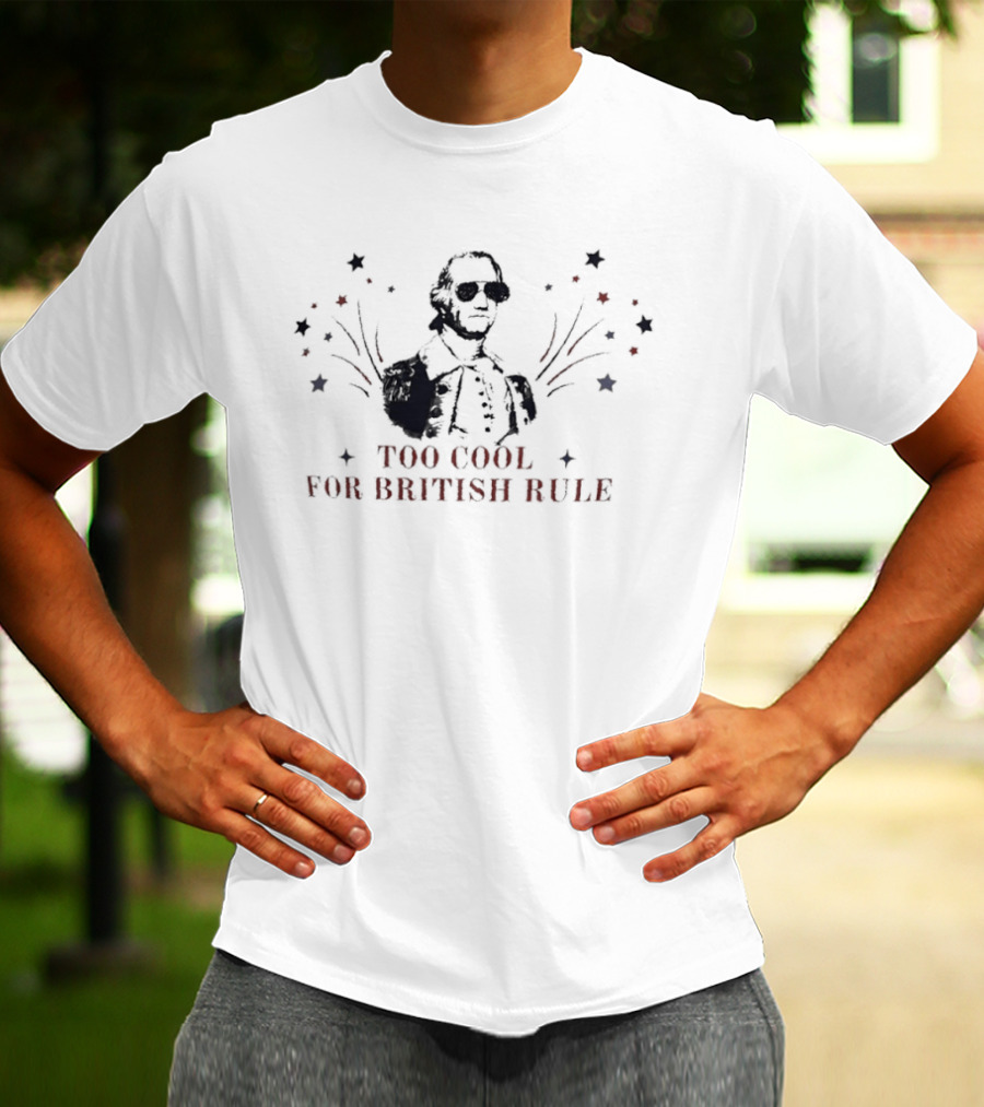 Too Cool For British Rule George Washington Patriotic Stars And Stripes T-Shirt