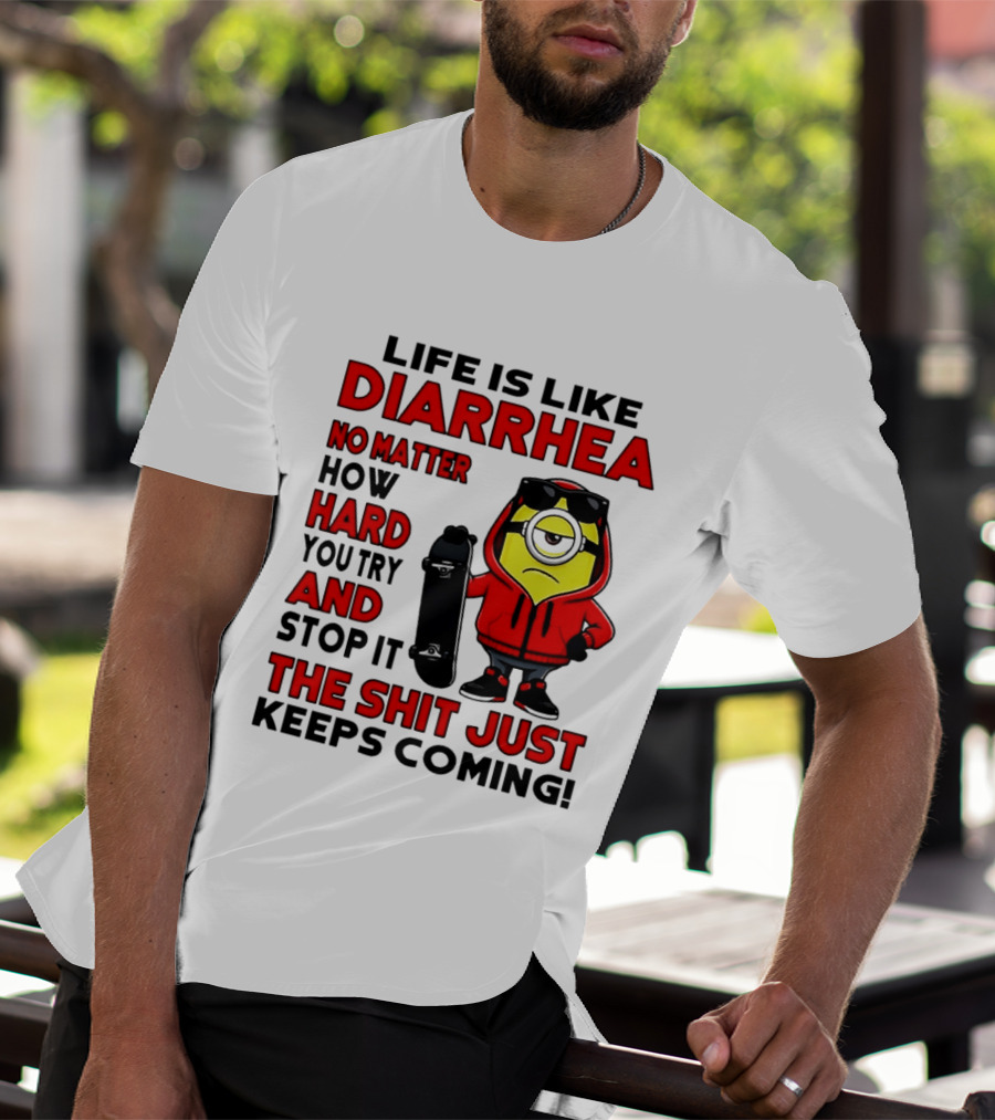 Life Is Like Diarrhea No Matter How Hard You Try Minion T-Shirt