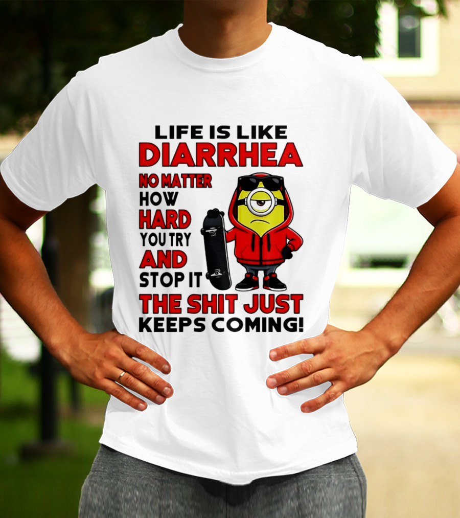 Life Is Like Diarrhea No Matter How Hard You Try Minion T-Shirt