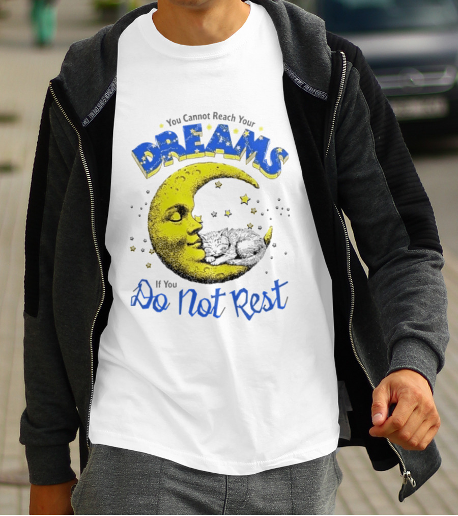 You Cannot Reach Your Dreams Moon If You Do Not Rest T-Shirt