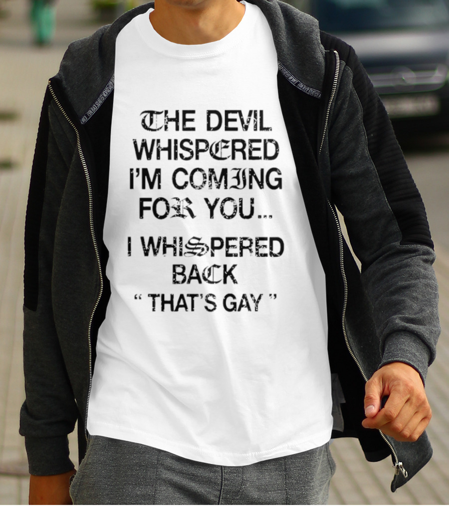 The Devil Whispered I'm Coming For You I Whispered Back That's Gay T-Shirt