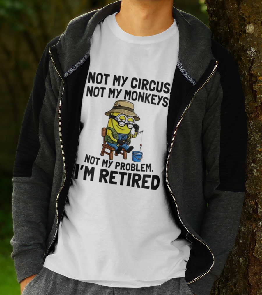 Not My Circus Not My Monkeys Not My Problem I'm Retired Minion Fishing T-Shirt