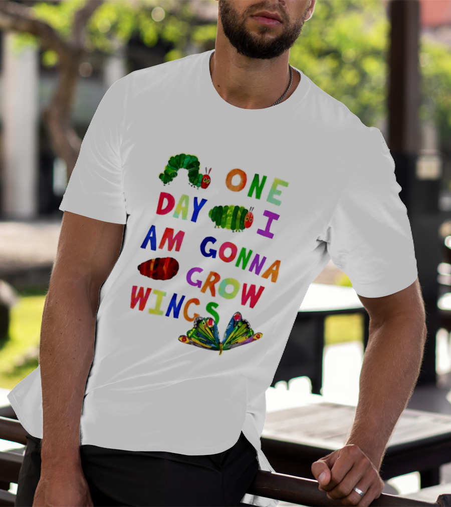The Very Hungry Caterpillar One Day I Am Gonna Grow Wings Colorful Text And Butterfly T-Shirt