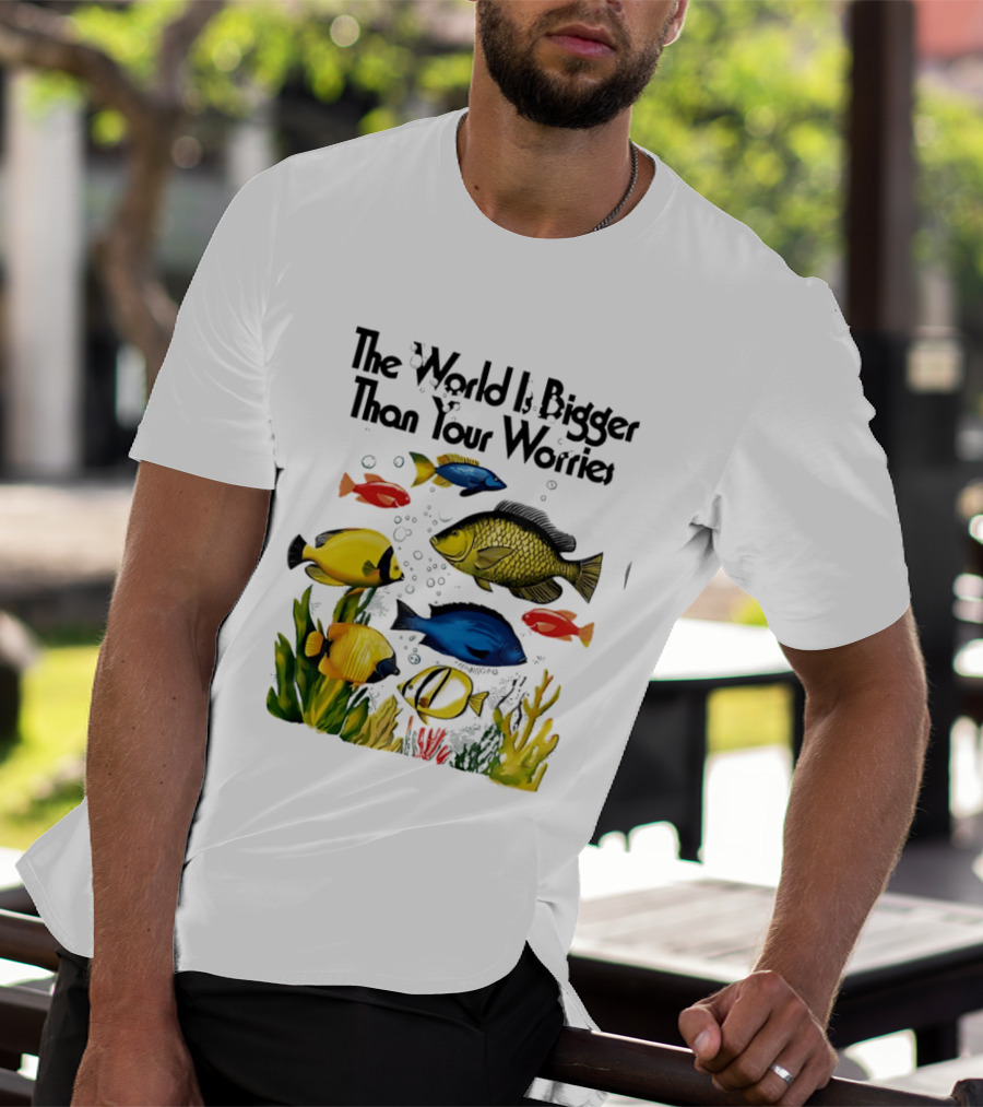 The World Is Bigger Than Your Worries Colorful Fishes In Ocean Scene T-Shirt